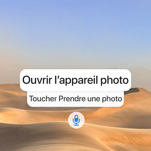 Séquence de commande Contr?le vocal permettant de prendre une photo : Ouvrir l’appareil photo, Toucher Prendre une photo.